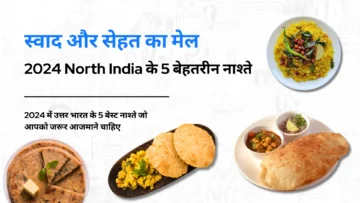 स्वाद और सेहत का मेल: 2024 North India ke 5 Behtrin Nashte | भारत के बेस्ट नाश्ते जो आपको जरूर आजमाने चाहिए